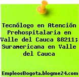 Tecnólogo en Atención Prehospitalaria en Valle del Cauca &8211; Suramericana en Valle del Cauca