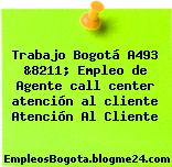 Trabajo Bogotá A493 &8211; Empleo de Agente call center atención al cliente Atención Al Cliente