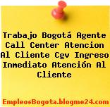 Trabajo Bogotá Agente Call Center Atencion Al Cliente Cgv Ingreso Inmediato Atención Al Cliente
