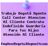 Trabajo Bogotá Agente Call Center Atencion Al Cliente Contrato Indefinido Guardería Para Tus Hijos Atención Al Cliente