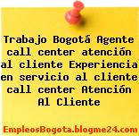 Trabajo Bogotá Agente call center atención al cliente Experiencia en servicio al cliente call center Atención Al Cliente