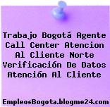 Trabajo Bogotá Agente Call Center Atencion Al Cliente Norte Verificación De Datos Atención Al Cliente
