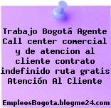 Trabajo Bogotá Agente Call center comercial y de atencion al cliente contrato indefinido ruta gratis Atención Al Cliente