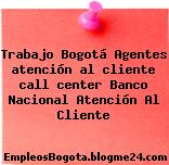 Trabajo Bogotá Agentes atención al cliente call center Banco Nacional Atención Al Cliente