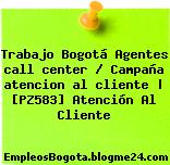 Trabajo Bogotá Agentes call center / Campaña atencion al cliente | [PZ583] Atención Al Cliente