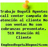 Trabajo Bogotá Agentes call center campaña de atención al cliente No son ventas No son cobranzas presentate, 519 Atención Al Cliente
