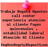 Trabajo Bogotá Agentes call center experiencia atencion al cliente Pagos quincenales , estabilidad laboral Atención Al Cliente