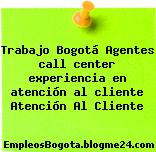 Trabajo Bogotá Agentes call center experiencia en atención al cliente Atención Al Cliente
