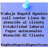 Trabajo Bogotá Agentes call center Linea de atención al cliente Estabilidad laboral Pagos quincenales Atención Al Cliente