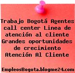 Trabajo Bogotá Agentes call center Linea de atención al cliente Grandes oportunidades de crecimiento Atención Al Cliente