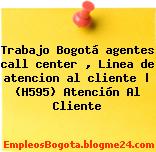 Trabajo Bogotá agentes call center , Linea de atencion al cliente | (H595) Atención Al Cliente