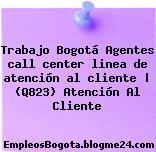 Trabajo Bogotá Agentes call center linea de atención al cliente | (Q823) Atención Al Cliente