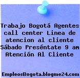 Trabajo Bogotá Agentes call center Linea de atencion al cliente Sábado Preséntate 9 am Atención Al Cliente