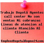 Trabajo Bogotá Agentes call center No son ventas Ni cobranzas Lineas de atencion al cliente Atención Al Cliente