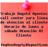 Trabajo Bogotá Agentes call center para linea de atencion al cliente Horario de lunes a sábado Atención Al Cliente