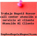 Trabajo Bogotá Asesor call center atención o servicio al cliente Atención Al Cliente