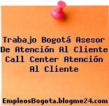 Trabajo Bogotá Asesor De Atención Al Cliente Call Center Atención Al Cliente