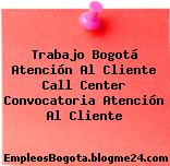 Trabajo Bogotá Atención Al Cliente Call Center Convocatoria Atención Al Cliente