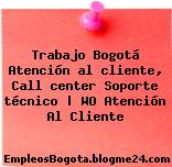 Trabajo Bogotá Atención al cliente, Call center Soporte técnico | WO Atención Al Cliente