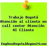 Trabajo Bogotá Atención al cliente en call center Atención Al Cliente