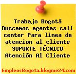Trabajo Bogotá Buscamos agentes call center Para linea de atencion al cliente SOPORTE TÉCNICO Atención Al Cliente