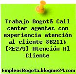 Trabajo Bogotá Call center agentes con experiencia atención al cliente &8211; [XE279] Atención Al Cliente
