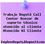 Trabajo Bogotá Call Center Asesor de soporte técnico atención al cliente Atención Al Cliente