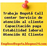 Trabajo Bogotá Call center Servicio de atención al cliente Capacitación paga Estabilidad laboral Atención Al Cliente