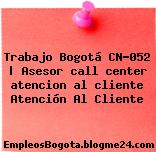 Trabajo Bogotá CN-052 | Asesor call center atencion al cliente Atención Al Cliente