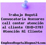 Trabajo Bogotá Convocatoria Asesores call center atención al cliente (BXD-278) Atención Al Cliente