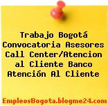 Trabajo Bogotá Convocatoria Asesores Call Center/Atencion al Cliente Banco Atención Al Cliente