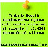 Trabajo Bogotá Cundinamarca Agente call center atención al cliente | [B.430] Atención Al Cliente