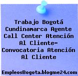 Trabajo Bogotá Cundinamarca Agente Call Center Atención Al Cliente- Convocatoria Atención Al Cliente