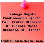 Trabajo Bogotá Cundinamarca Agente Call Center Atencion Al Cliente Norte Atención Al Cliente