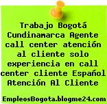 Trabajo Bogotá Cundinamarca Agente call center atención al cliente solo experiencia en call center cliente Español Atención Al Cliente