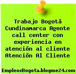 Trabajo Bogotá Cundinamarca Agente call center con experiencia en atención al cliente Atención Al Cliente