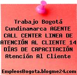 Trabajo Bogotá Cundinamarca AGENTE CALL CENTER LINEA DE ATENCIÓN AL CLIENTE 14 DÍAS DE CAPACITACIÓN Atención Al Cliente