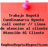 Trabajo Bogotá Cundinamarca Agente call center // Linea de atencion al cliente Atención Al Cliente