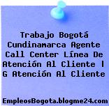 Trabajo Bogotá Cundinamarca Agente Call Center Línea De Atención Al Cliente | G Atención Al Cliente