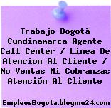 Trabajo Bogotá Cundinamarca Agente Call Center / Linea De Atencion Al Cliente / No Ventas Ni Cobranzas Atención Al Cliente