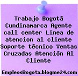 Trabajo Bogotá Cundinamarca Agente call center Linea de atencion al cliente Soporte técnico Ventas Cruzadas Atención Al Cliente