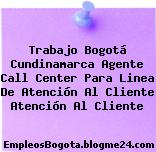 Trabajo Bogotá Cundinamarca agente call center para linea de atención al cliente Atención Al Cliente