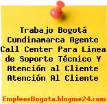 Trabajo Bogotá Cundinamarca Agente Call Center Para Linea De Soporte Técnico Y Atención Al Cliente Atención Al Cliente