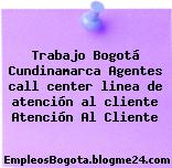 Trabajo Bogotá Cundinamarca Agentes call center Linea de atención al cliente Atención Al Cliente