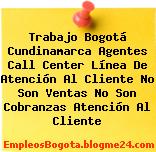 Trabajo Bogotá Cundinamarca Agentes Call Center Línea De Atención Al Cliente No Son Ventas No Son Cobranzas Atención Al Cliente
