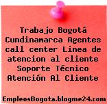 Trabajo Bogotá Cundinamarca Agentes call center Linea de atencion al cliente Soporte Técnico Atención Al Cliente