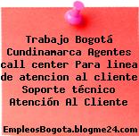 Trabajo Bogotá Cundinamarca Agentes call center Para linea de atencion al cliente Soporte técnico Atención Al Cliente