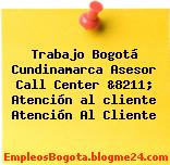 Trabajo Bogotá Cundinamarca Asesor call center &8211; atención al cliente Atención Al Cliente