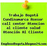 Trabajo Bogotá Cundinamarca Asesor call center Atencion al cliente salud Atención Al Cliente