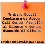 Trabajo Bogotá Cundinamarca Asesor Call Center Atención al Cliente y ventas Atención Al Cliente